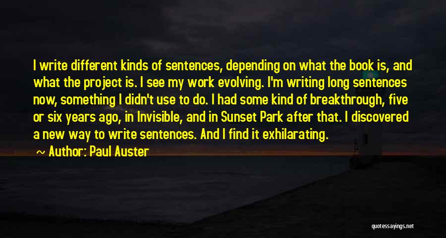 Paul Auster Quotes: I Write Different Kinds Of Sentences, Depending On What The Book Is, And What The Project Is. I See My