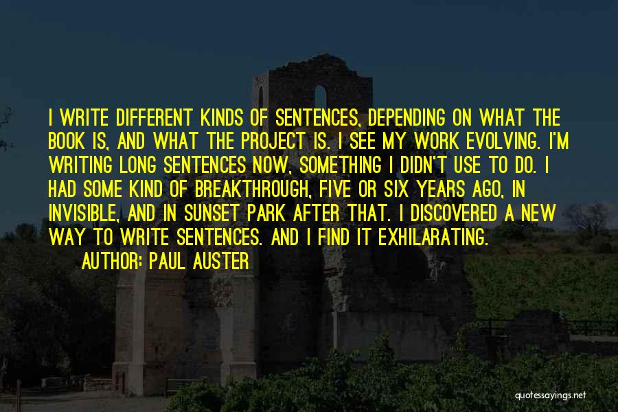 Paul Auster Quotes: I Write Different Kinds Of Sentences, Depending On What The Book Is, And What The Project Is. I See My