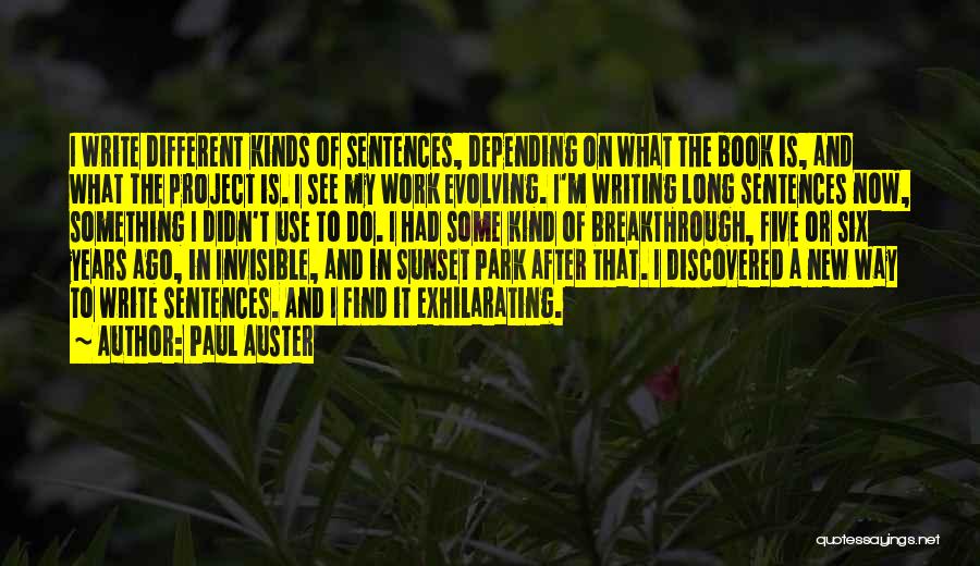 Paul Auster Quotes: I Write Different Kinds Of Sentences, Depending On What The Book Is, And What The Project Is. I See My