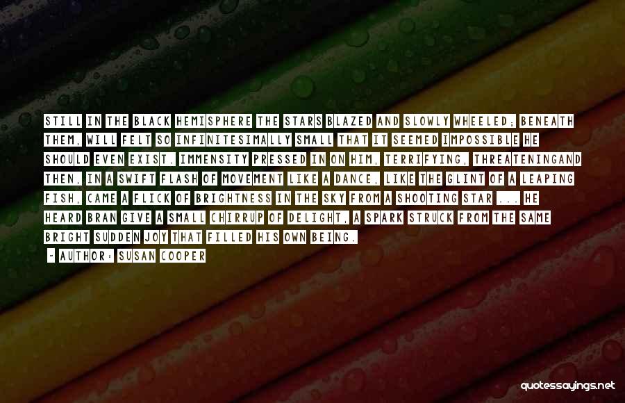 Susan Cooper Quotes: Still In The Black Hemisphere The Stars Blazed And Slowly Wheeled; Beneath Them, Will Felt So Infinitesimally Small That It