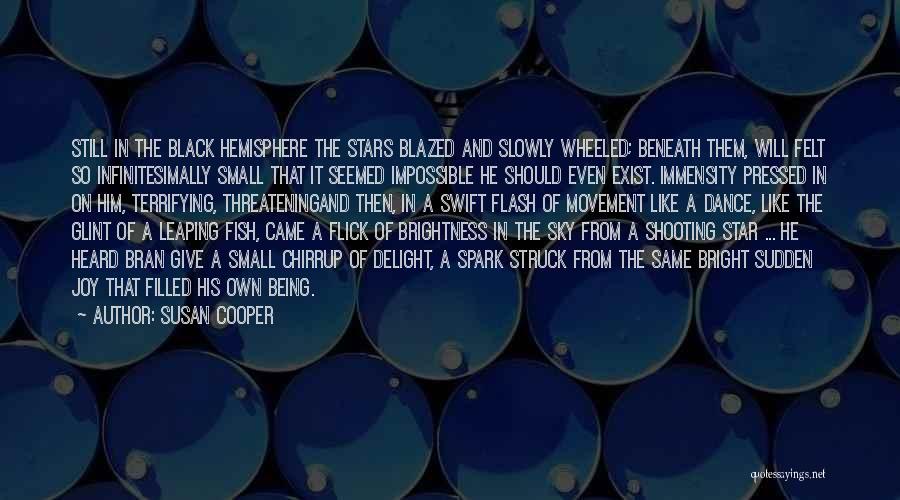 Susan Cooper Quotes: Still In The Black Hemisphere The Stars Blazed And Slowly Wheeled; Beneath Them, Will Felt So Infinitesimally Small That It
