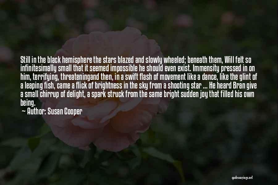 Susan Cooper Quotes: Still In The Black Hemisphere The Stars Blazed And Slowly Wheeled; Beneath Them, Will Felt So Infinitesimally Small That It