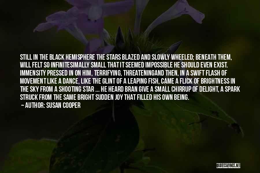 Susan Cooper Quotes: Still In The Black Hemisphere The Stars Blazed And Slowly Wheeled; Beneath Them, Will Felt So Infinitesimally Small That It