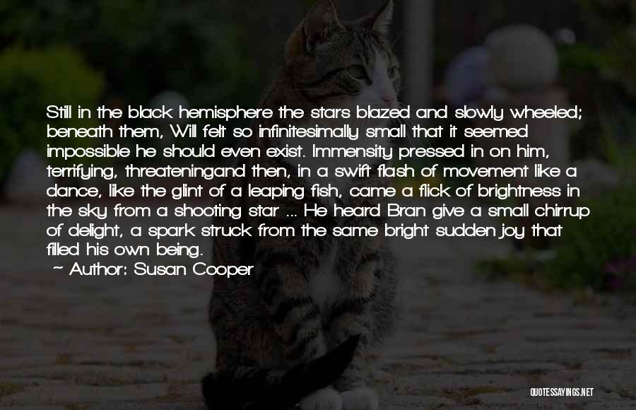 Susan Cooper Quotes: Still In The Black Hemisphere The Stars Blazed And Slowly Wheeled; Beneath Them, Will Felt So Infinitesimally Small That It