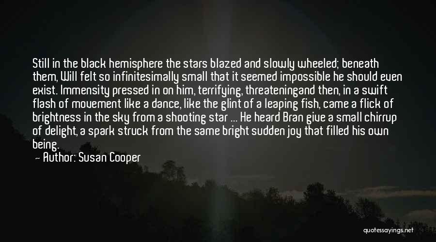 Susan Cooper Quotes: Still In The Black Hemisphere The Stars Blazed And Slowly Wheeled; Beneath Them, Will Felt So Infinitesimally Small That It