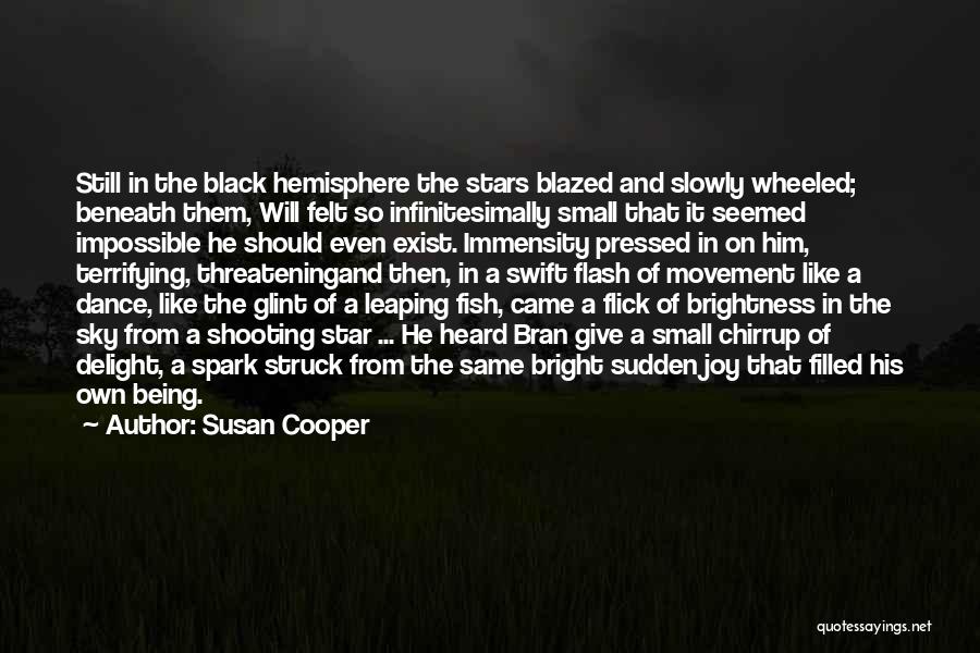 Susan Cooper Quotes: Still In The Black Hemisphere The Stars Blazed And Slowly Wheeled; Beneath Them, Will Felt So Infinitesimally Small That It