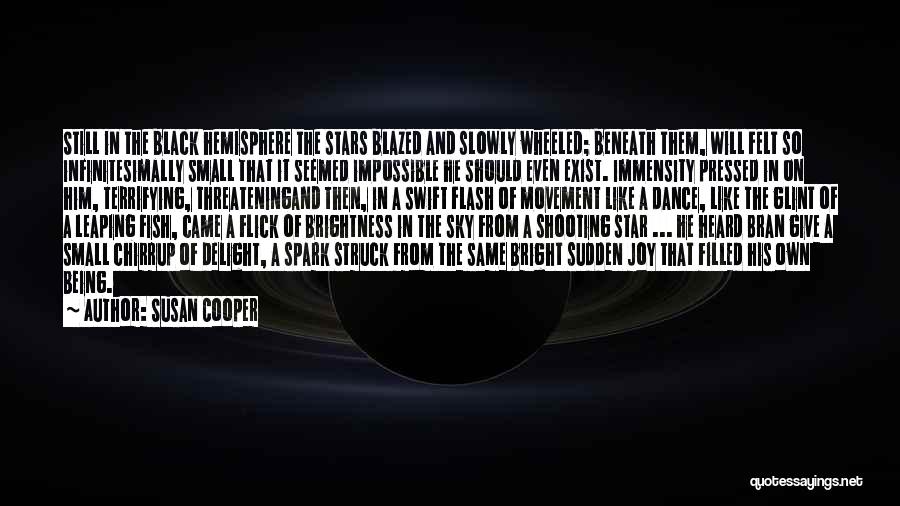 Susan Cooper Quotes: Still In The Black Hemisphere The Stars Blazed And Slowly Wheeled; Beneath Them, Will Felt So Infinitesimally Small That It