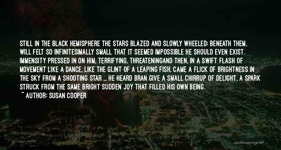 Susan Cooper Quotes: Still In The Black Hemisphere The Stars Blazed And Slowly Wheeled; Beneath Them, Will Felt So Infinitesimally Small That It