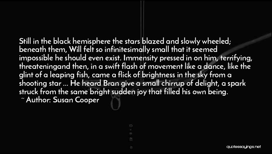 Susan Cooper Quotes: Still In The Black Hemisphere The Stars Blazed And Slowly Wheeled; Beneath Them, Will Felt So Infinitesimally Small That It