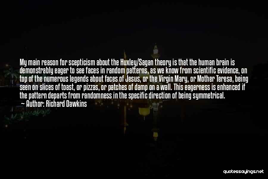 Richard Dawkins Quotes: My Main Reason For Scepticism About The Huxley/sagan Theory Is That The Human Brain Is Demonstrably Eager To See Faces