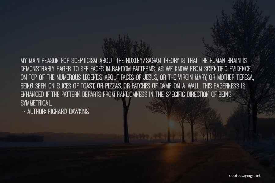 Richard Dawkins Quotes: My Main Reason For Scepticism About The Huxley/sagan Theory Is That The Human Brain Is Demonstrably Eager To See Faces