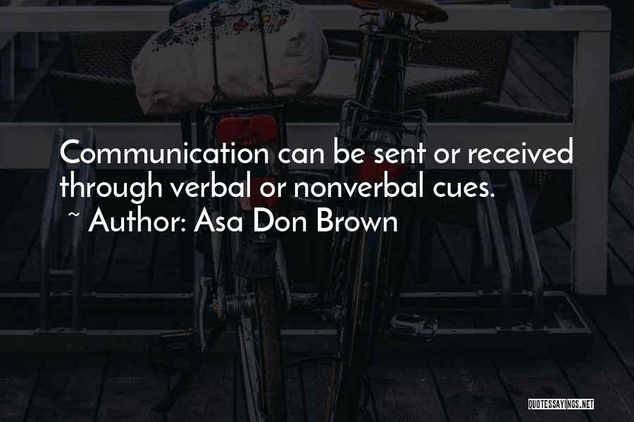 Asa Don Brown Quotes: Communication Can Be Sent Or Received Through Verbal Or Nonverbal Cues.