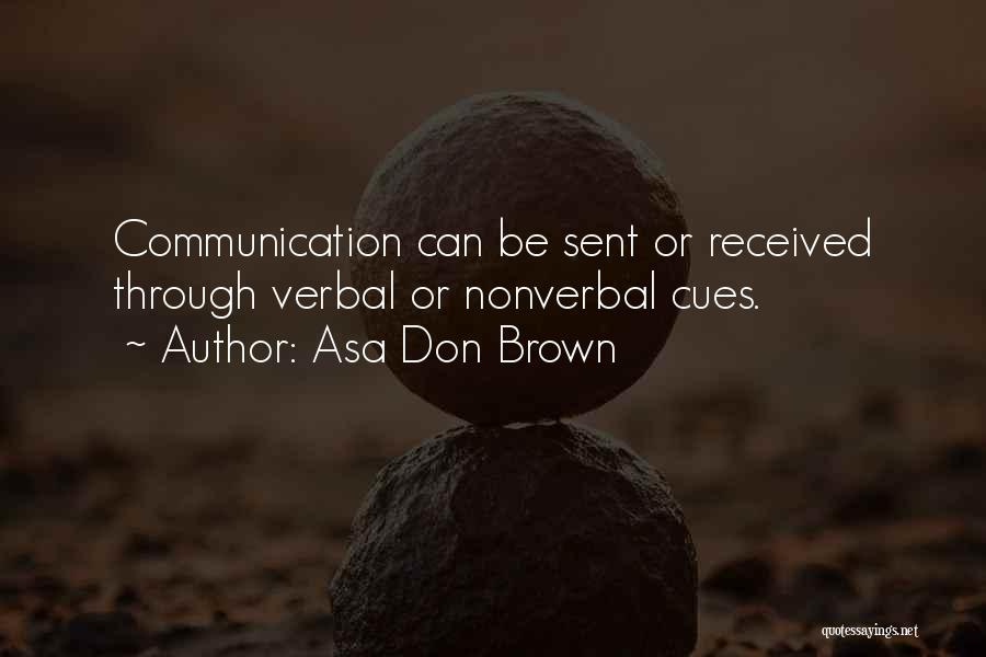 Asa Don Brown Quotes: Communication Can Be Sent Or Received Through Verbal Or Nonverbal Cues.