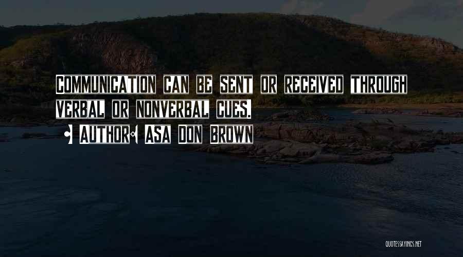 Asa Don Brown Quotes: Communication Can Be Sent Or Received Through Verbal Or Nonverbal Cues.