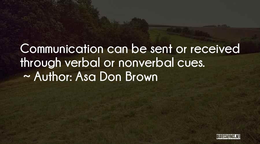 Asa Don Brown Quotes: Communication Can Be Sent Or Received Through Verbal Or Nonverbal Cues.