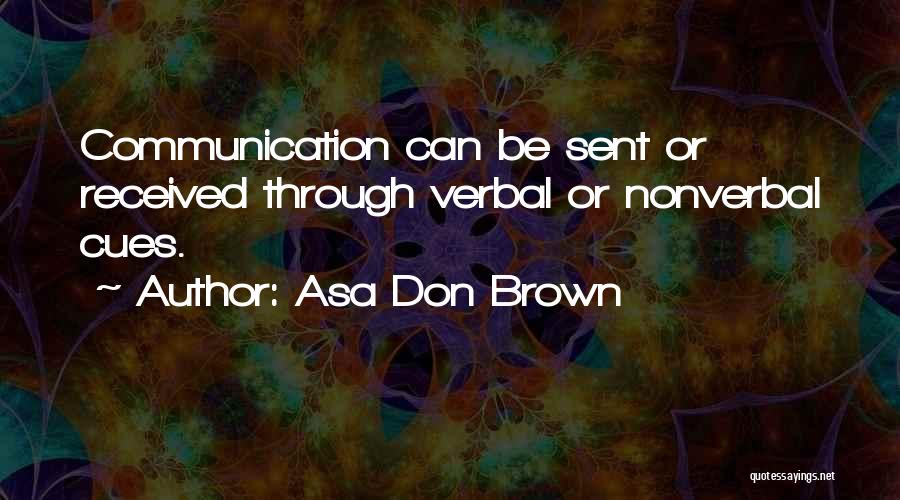 Asa Don Brown Quotes: Communication Can Be Sent Or Received Through Verbal Or Nonverbal Cues.