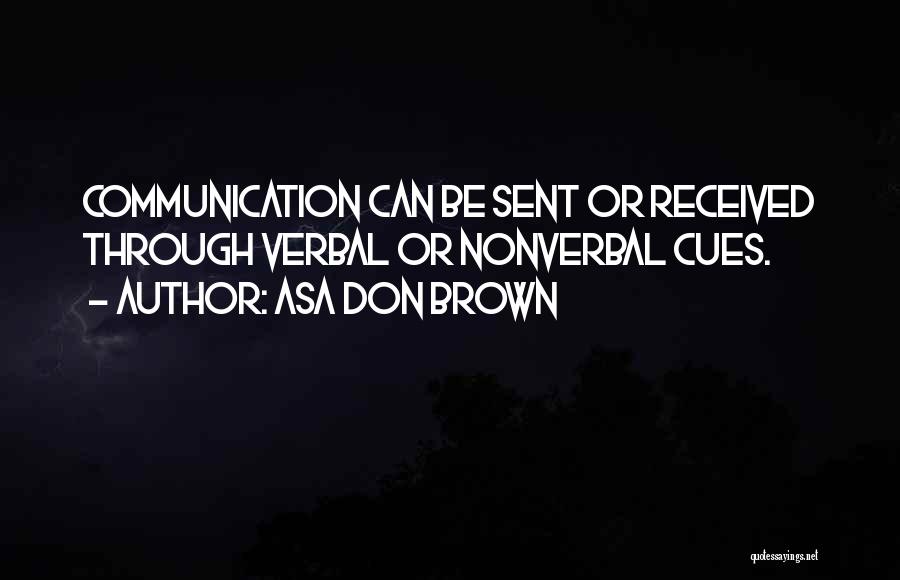Asa Don Brown Quotes: Communication Can Be Sent Or Received Through Verbal Or Nonverbal Cues.