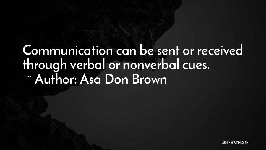 Asa Don Brown Quotes: Communication Can Be Sent Or Received Through Verbal Or Nonverbal Cues.