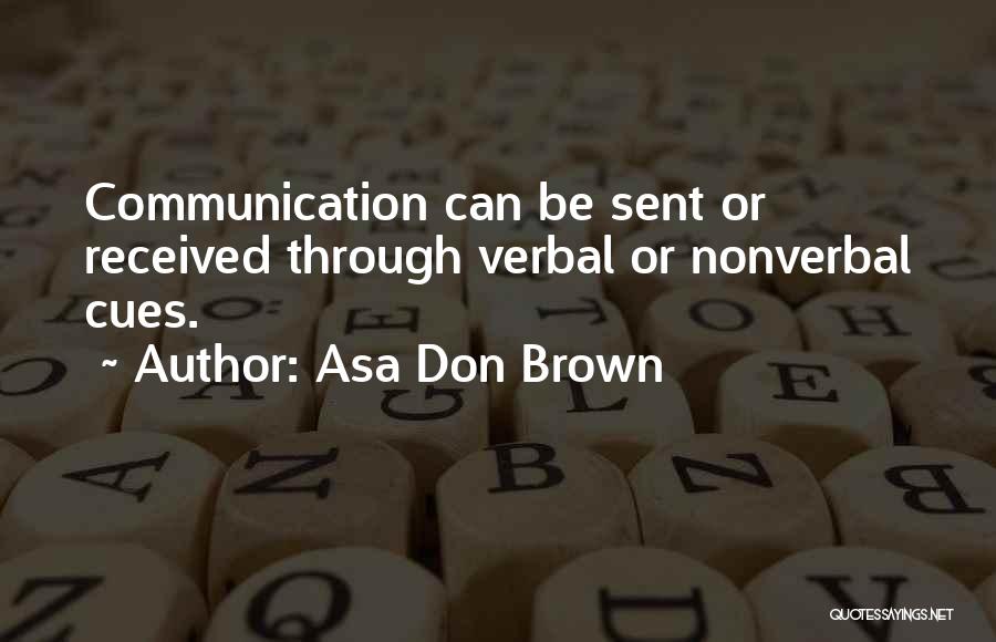 Asa Don Brown Quotes: Communication Can Be Sent Or Received Through Verbal Or Nonverbal Cues.