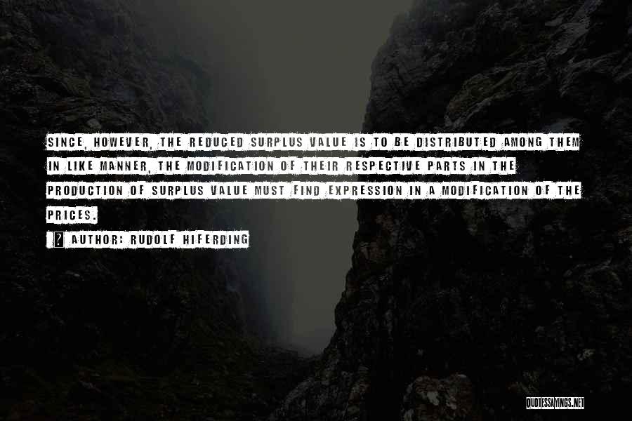 Rudolf Hiferding Quotes: Since, However, The Reduced Surplus Value Is To Be Distributed Among Them In Like Manner, The Modification Of Their Respective