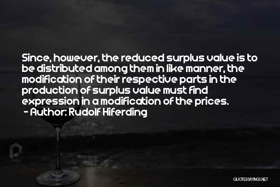 Rudolf Hiferding Quotes: Since, However, The Reduced Surplus Value Is To Be Distributed Among Them In Like Manner, The Modification Of Their Respective