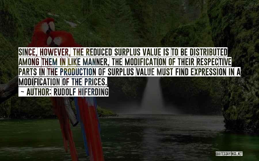 Rudolf Hiferding Quotes: Since, However, The Reduced Surplus Value Is To Be Distributed Among Them In Like Manner, The Modification Of Their Respective