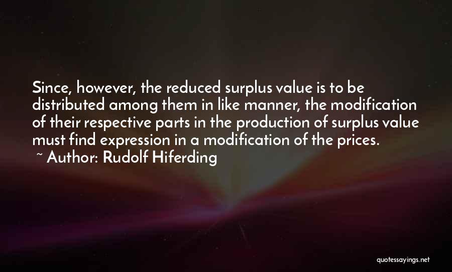 Rudolf Hiferding Quotes: Since, However, The Reduced Surplus Value Is To Be Distributed Among Them In Like Manner, The Modification Of Their Respective