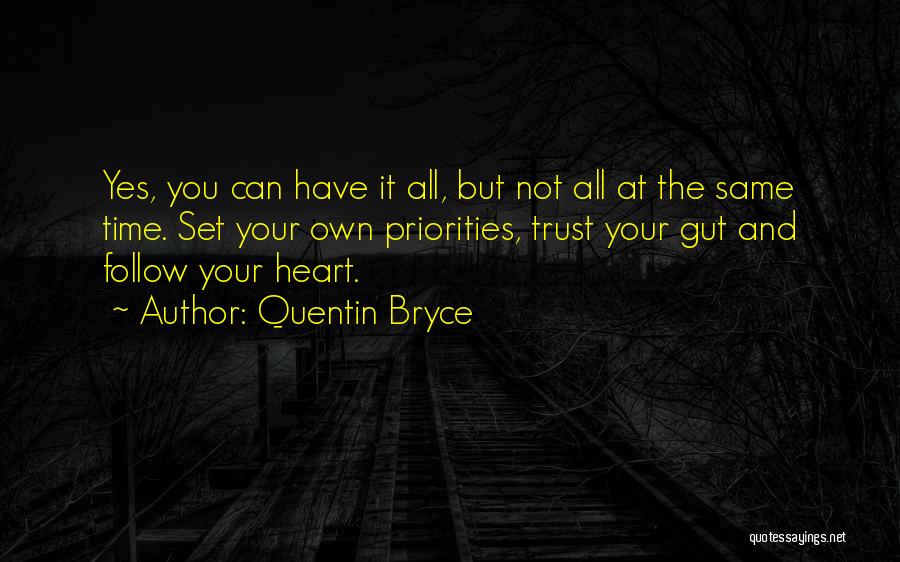 Quentin Bryce Quotes: Yes, You Can Have It All, But Not All At The Same Time. Set Your Own Priorities, Trust Your Gut