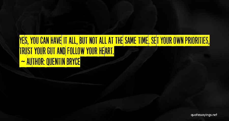 Quentin Bryce Quotes: Yes, You Can Have It All, But Not All At The Same Time. Set Your Own Priorities, Trust Your Gut