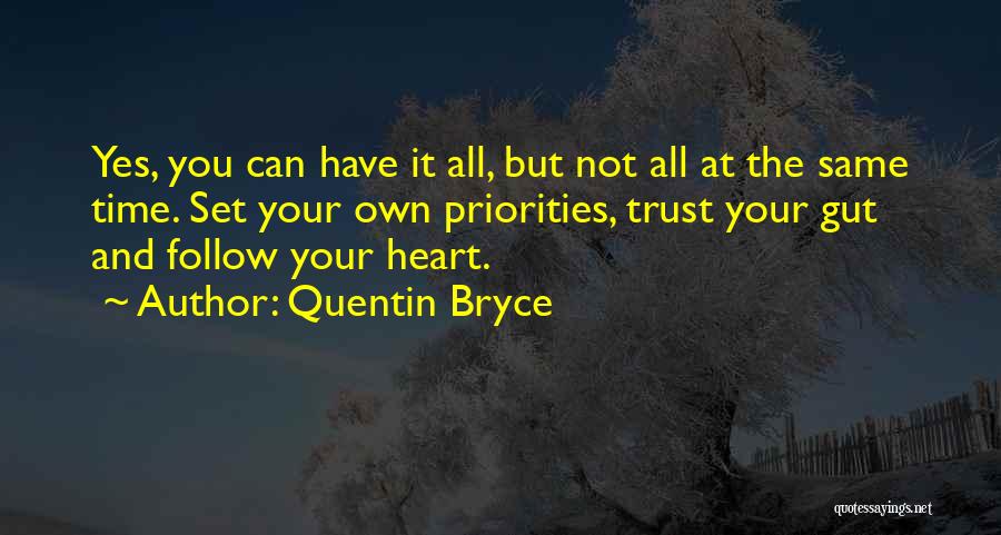 Quentin Bryce Quotes: Yes, You Can Have It All, But Not All At The Same Time. Set Your Own Priorities, Trust Your Gut