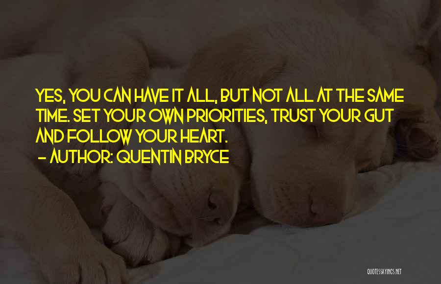 Quentin Bryce Quotes: Yes, You Can Have It All, But Not All At The Same Time. Set Your Own Priorities, Trust Your Gut