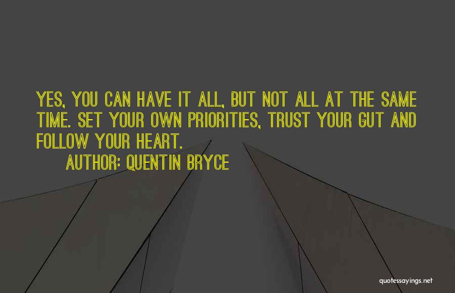 Quentin Bryce Quotes: Yes, You Can Have It All, But Not All At The Same Time. Set Your Own Priorities, Trust Your Gut