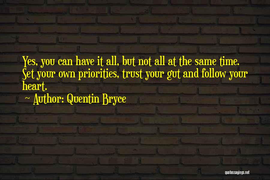 Quentin Bryce Quotes: Yes, You Can Have It All, But Not All At The Same Time. Set Your Own Priorities, Trust Your Gut