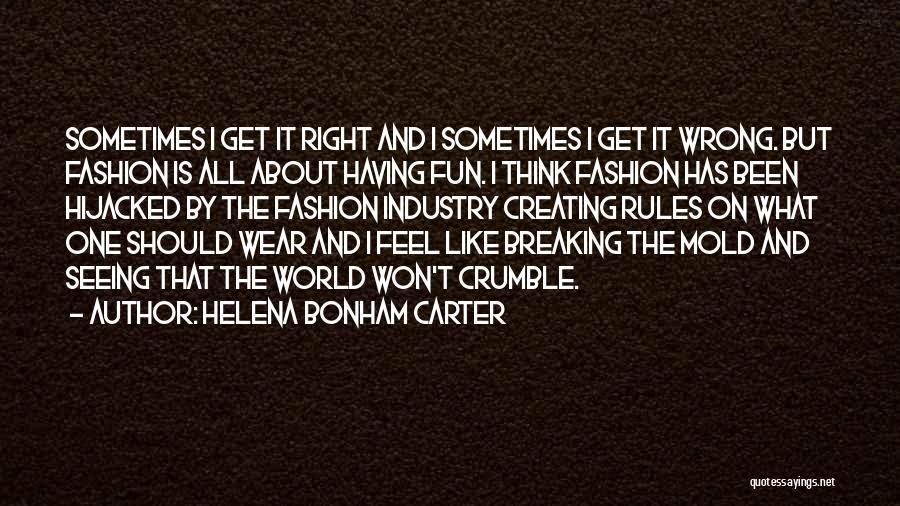 Helena Bonham Carter Quotes: Sometimes I Get It Right And I Sometimes I Get It Wrong. But Fashion Is All About Having Fun. I