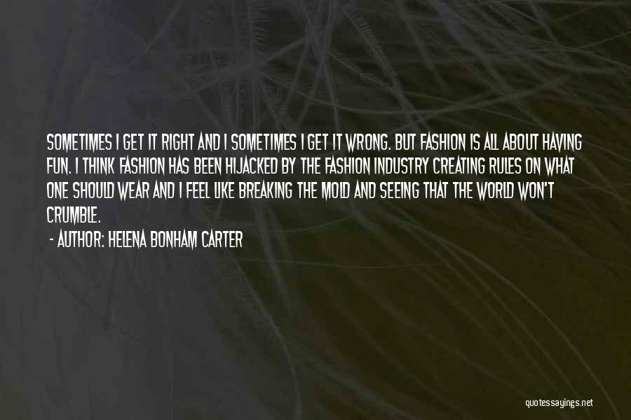 Helena Bonham Carter Quotes: Sometimes I Get It Right And I Sometimes I Get It Wrong. But Fashion Is All About Having Fun. I