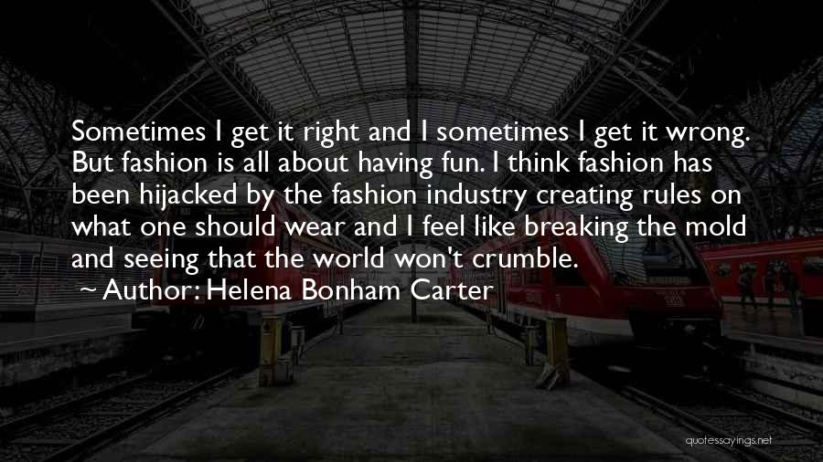 Helena Bonham Carter Quotes: Sometimes I Get It Right And I Sometimes I Get It Wrong. But Fashion Is All About Having Fun. I