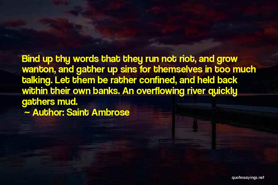 Saint Ambrose Quotes: Bind Up Thy Words That They Run Not Riot, And Grow Wanton, And Gather Up Sins For Themselves In Too