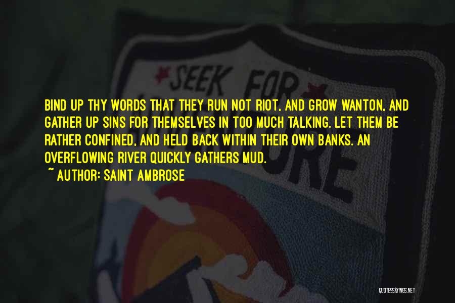 Saint Ambrose Quotes: Bind Up Thy Words That They Run Not Riot, And Grow Wanton, And Gather Up Sins For Themselves In Too