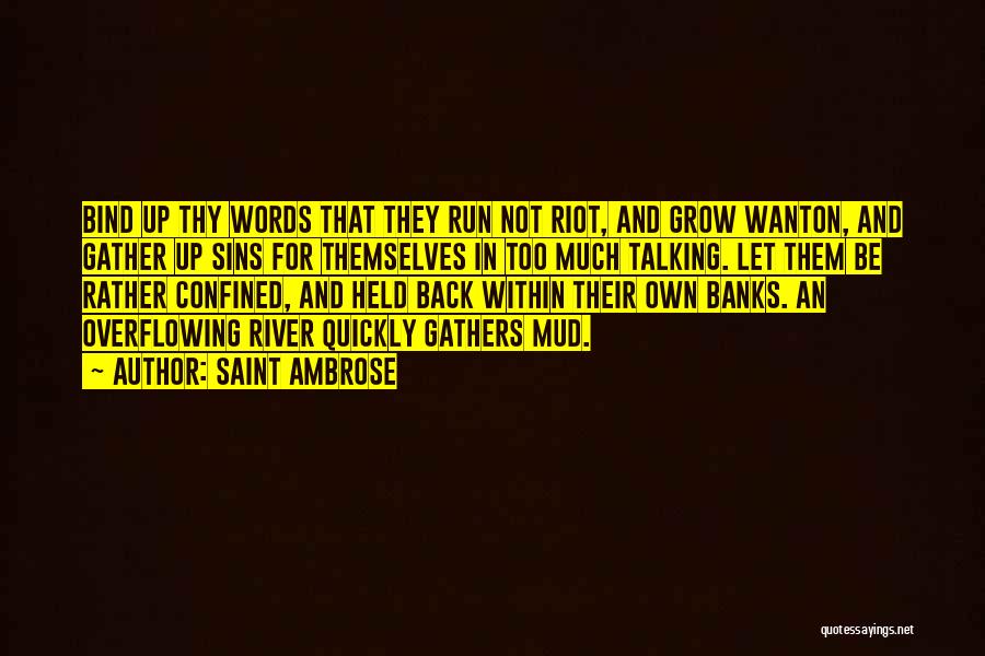 Saint Ambrose Quotes: Bind Up Thy Words That They Run Not Riot, And Grow Wanton, And Gather Up Sins For Themselves In Too