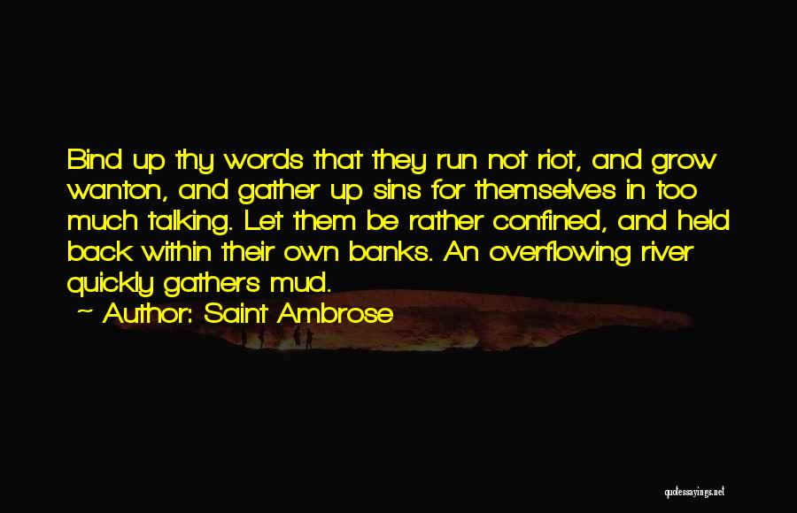 Saint Ambrose Quotes: Bind Up Thy Words That They Run Not Riot, And Grow Wanton, And Gather Up Sins For Themselves In Too