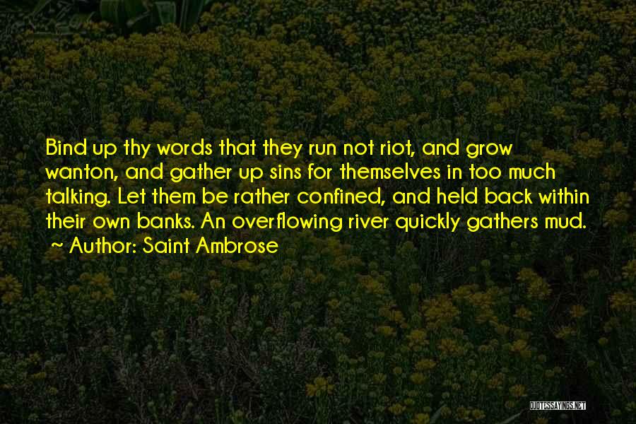 Saint Ambrose Quotes: Bind Up Thy Words That They Run Not Riot, And Grow Wanton, And Gather Up Sins For Themselves In Too