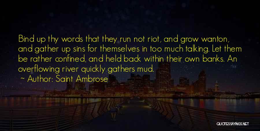 Saint Ambrose Quotes: Bind Up Thy Words That They Run Not Riot, And Grow Wanton, And Gather Up Sins For Themselves In Too