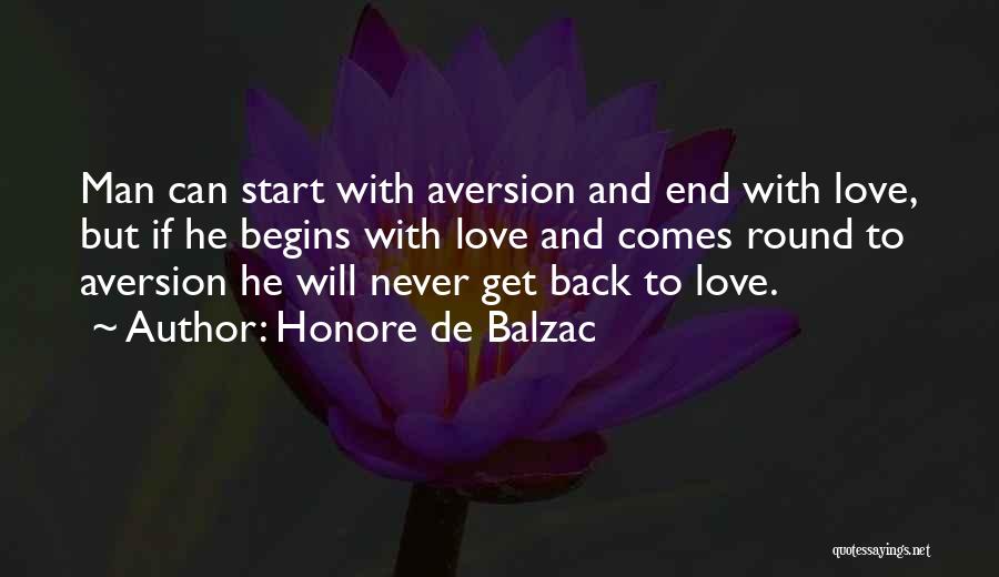 Honore De Balzac Quotes: Man Can Start With Aversion And End With Love, But If He Begins With Love And Comes Round To Aversion