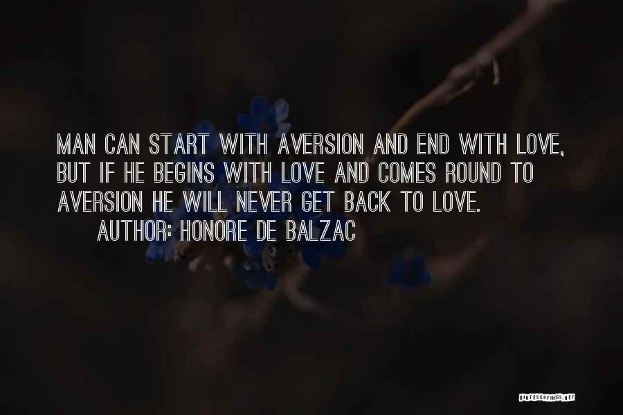 Honore De Balzac Quotes: Man Can Start With Aversion And End With Love, But If He Begins With Love And Comes Round To Aversion