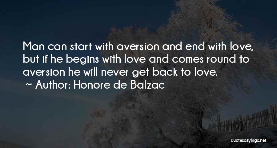 Honore De Balzac Quotes: Man Can Start With Aversion And End With Love, But If He Begins With Love And Comes Round To Aversion