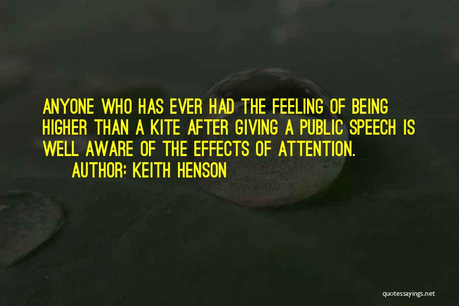 Keith Henson Quotes: Anyone Who Has Ever Had The Feeling Of Being Higher Than A Kite After Giving A Public Speech Is Well