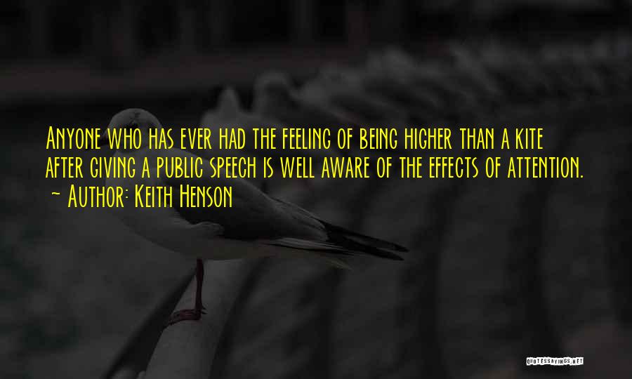 Keith Henson Quotes: Anyone Who Has Ever Had The Feeling Of Being Higher Than A Kite After Giving A Public Speech Is Well