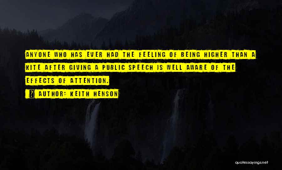 Keith Henson Quotes: Anyone Who Has Ever Had The Feeling Of Being Higher Than A Kite After Giving A Public Speech Is Well