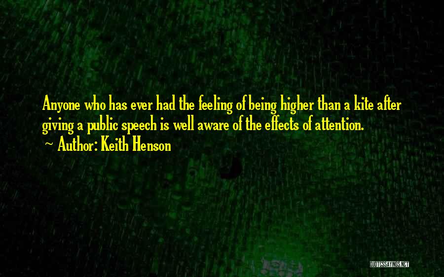 Keith Henson Quotes: Anyone Who Has Ever Had The Feeling Of Being Higher Than A Kite After Giving A Public Speech Is Well