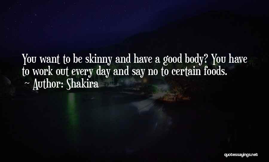 Shakira Quotes: You Want To Be Skinny And Have A Good Body? You Have To Work Out Every Day And Say No